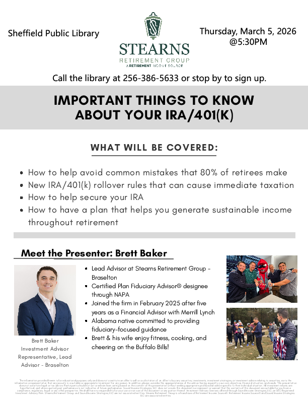 WHAT WILL BE COVERED: How to help avoid common mistakes that 80% of retirees make New IRA/401(k) rollover rules that can cause immediate taxation How to help secure your IRA How to have a plan that helps you generate sustainable income throughout retirement. MEED THE PRESENTER: BRETT BAKER. Lead Advisor at Stearns Retirement Group  Braselton  Certified Plan Fiduciary Advisor� designee through NAPA Joined the firm in February 2025 after five years as a Financial Advisor with Merrill Lynch Alabama native committed to providing fiduciary-focused guidance Brett & his wife enjoy fitness, cooking, and cheering on the Buffalo Bills PICTURE OF BRETT BAKER . Investment Advisor Representative, Lead Advisor - Braselton